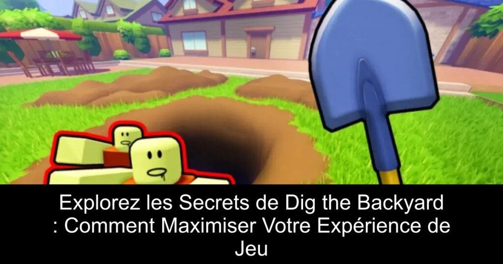 Explorez les Secrets de Dig the Backyard : Comment Maximiser Votre Expérience de Jeu