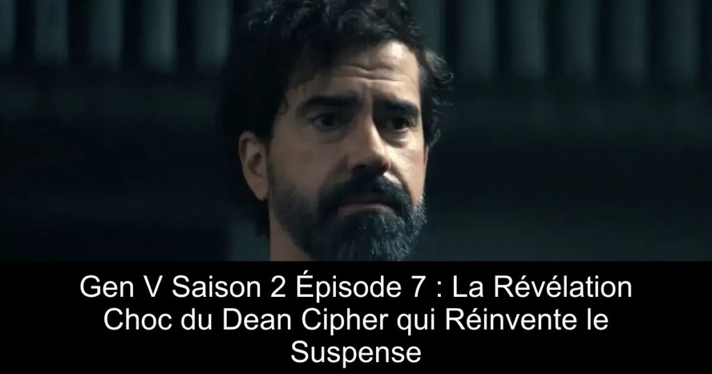 Gen V Saison 2 Épisode 7 : La Révélation Choc du Dean Cipher qui Réinvente le Suspense