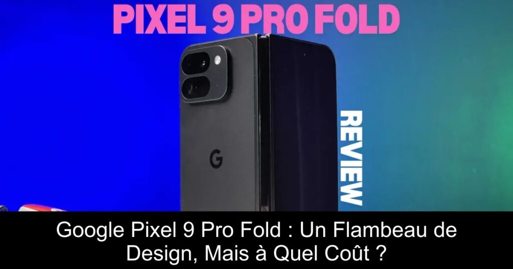 Google Pixel 9 Pro Fold : Un Flambeau de Design, Mais à Quel Coût ?