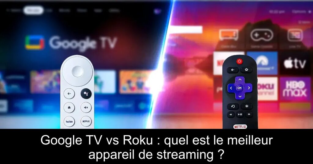 Google TV vs Roku : quel est le meilleur appareil de streaming ?