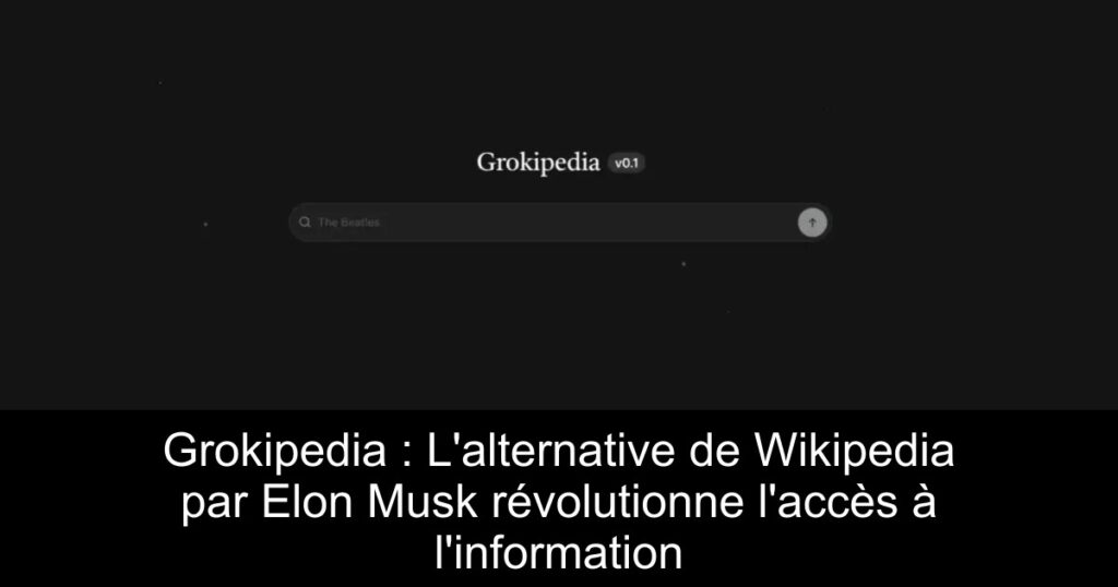 Grokipedia : L&rsquo;alternative de Wikipedia par Elon Musk révolutionne l&rsquo;accès à l&rsquo;information