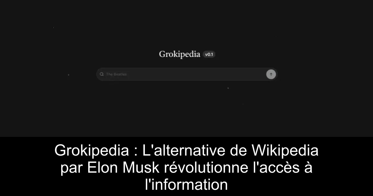 Grokipedia : L&rsquo;alternative de Wikipedia par Elon Musk révolutionne l&rsquo;accès à l&rsquo;information