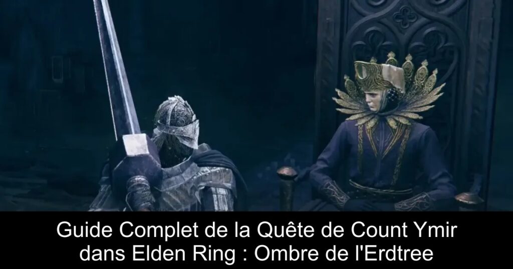 Guide Complet de la Quête de Count Ymir dans Elden Ring : Ombre de l&rsquo;Erdtree
