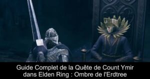 Guide Complet de la Quête de Count Ymir dans Elden Ring : Ombre de l&rsquo;Erdtree
