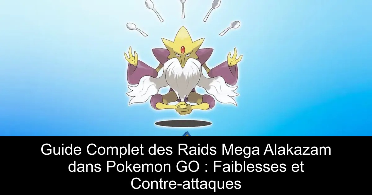 Guide Complet des Raids Mega Alakazam dans Pokemon GO : Faiblesses et Contre-attaques