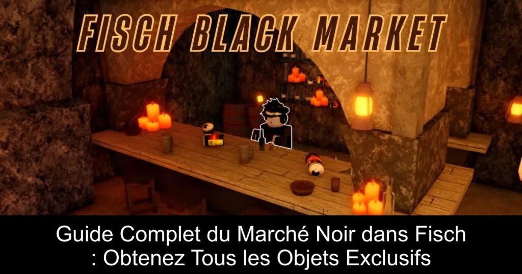 Guide Complet du Marché Noir dans Fisch : Obtenez Tous les Objets Exclusifs