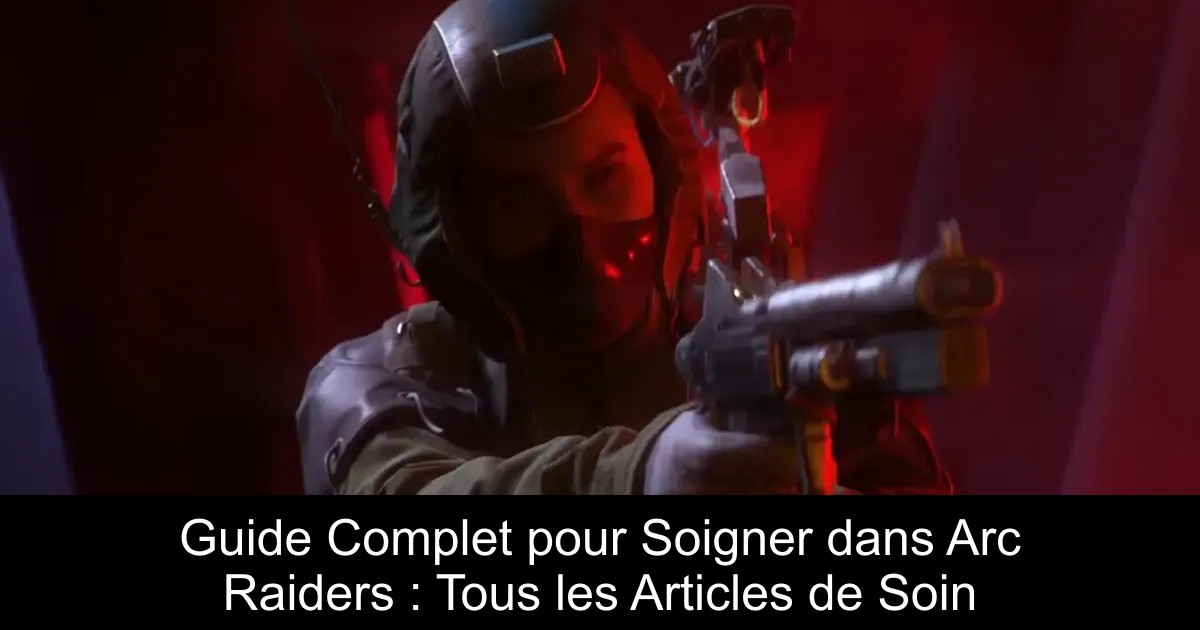 Guide Complet pour Soigner dans Arc Raiders : Tous les Articles de Soin