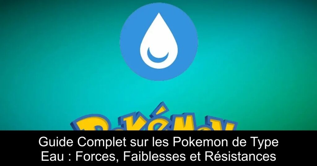 Guide Complet sur les Pokemon de Type Eau : Forces, Faiblesses et Résistances