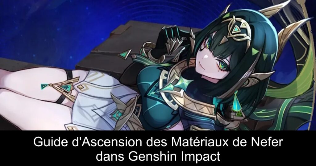 Guide d&rsquo;Ascension des Matériaux de Nefer dans Genshin Impact