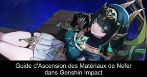 Guide d&rsquo;Ascension des Matériaux de Nefer dans Genshin Impact