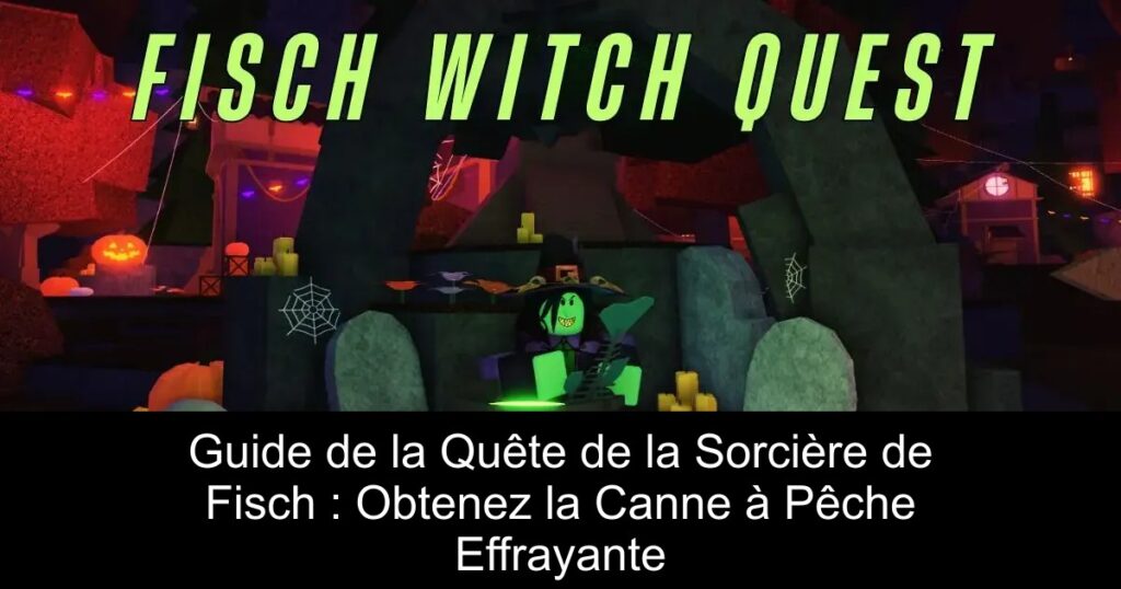 Guide de la Quête de la Sorcière de Fisch : Obtenez la Canne à Pêche Effrayante