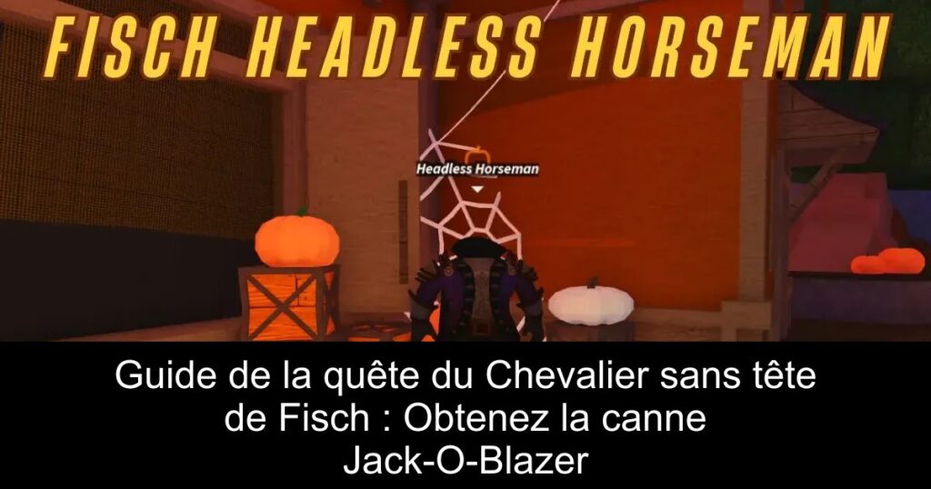 Guide de la quête du Chevalier sans tête de Fisch : Obtenez la canne Jack-O-Blazer