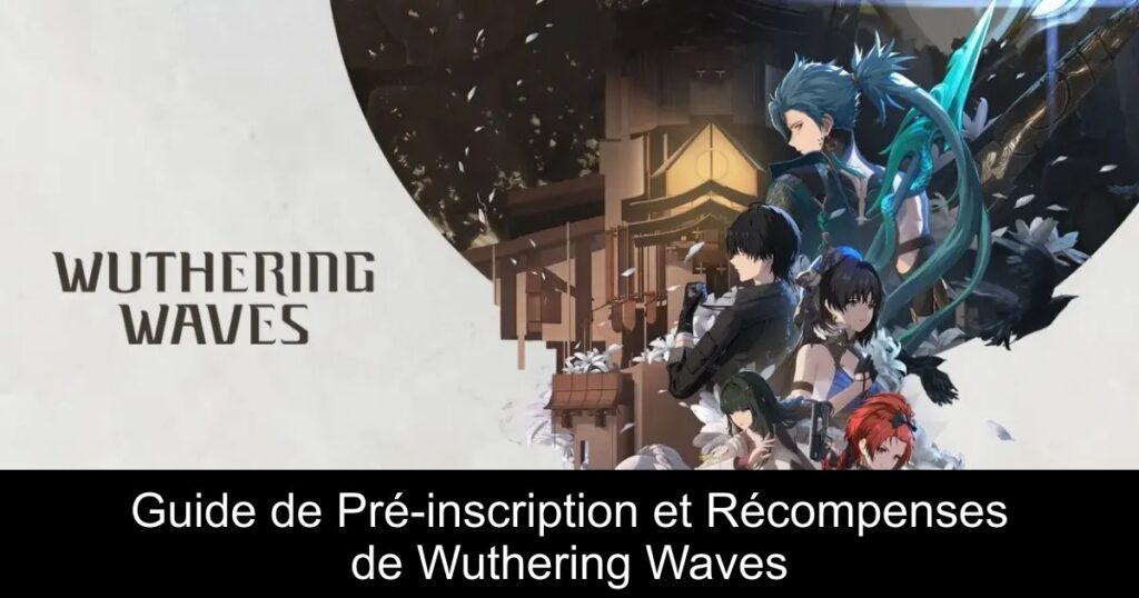 Guide de Pré-inscription et Récompenses de Wuthering Waves