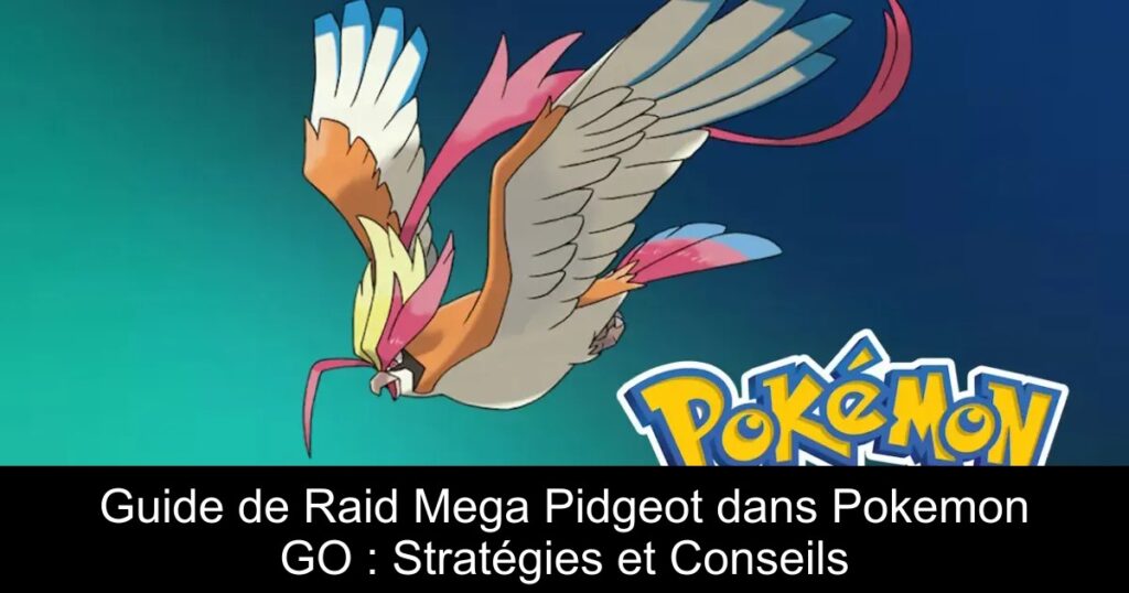 Guide de Raid Mega Pidgeot dans Pokemon GO : Stratégies et Conseils