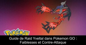 Guide de Raid Yveltal dans Pokemon GO : Faiblesses et Contre-Attaque