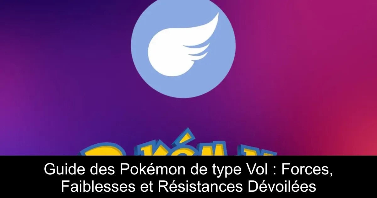 Guide des Pokémon de type Vol : Forces, Faiblesses et Résistances Dévoilées