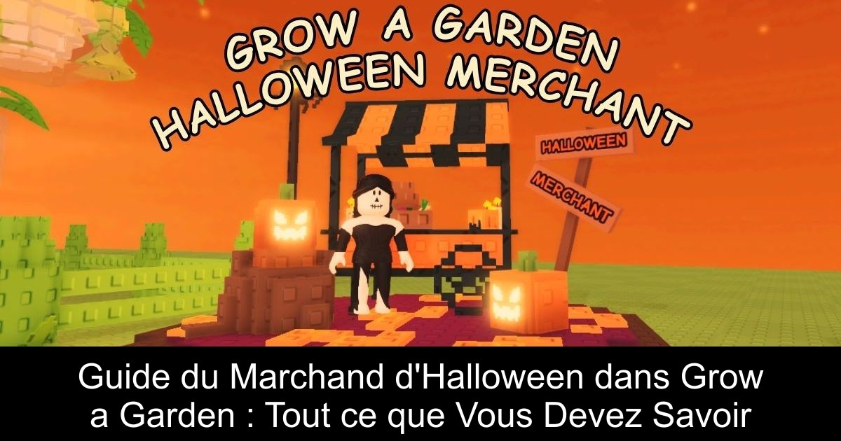 Guide du Marchand d&rsquo;Halloween dans Grow a Garden : Tout ce que Vous Devez Savoir
