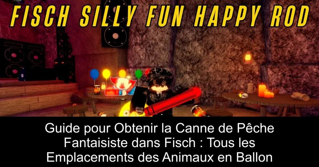 Guide pour Obtenir la Canne de Pêche Fantaisiste dans Fisch : Tous les Emplacements des Animaux en Ballon