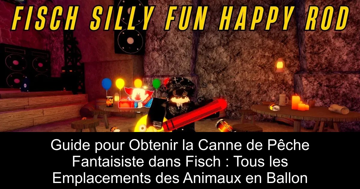 Guide pour Obtenir la Canne de Pêche Fantaisiste dans Fisch : Tous les Emplacements des Animaux en Ballon