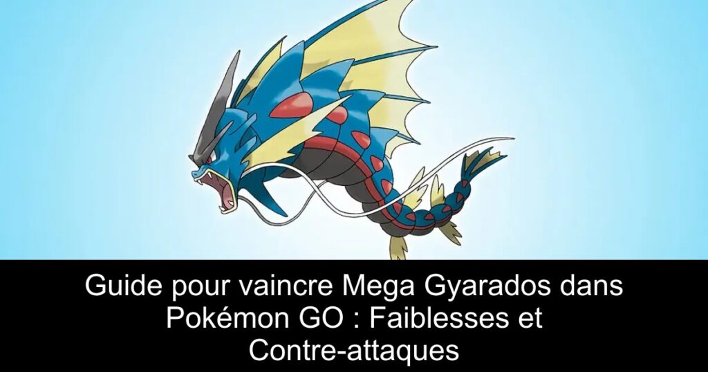 Guide pour vaincre Mega Gyarados dans Pokémon GO : Faiblesses et Contre-attaques