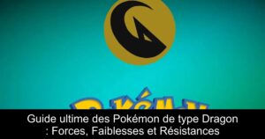 Guide ultime des Pokémon de type Dragon : Forces, Faiblesses et Résistances