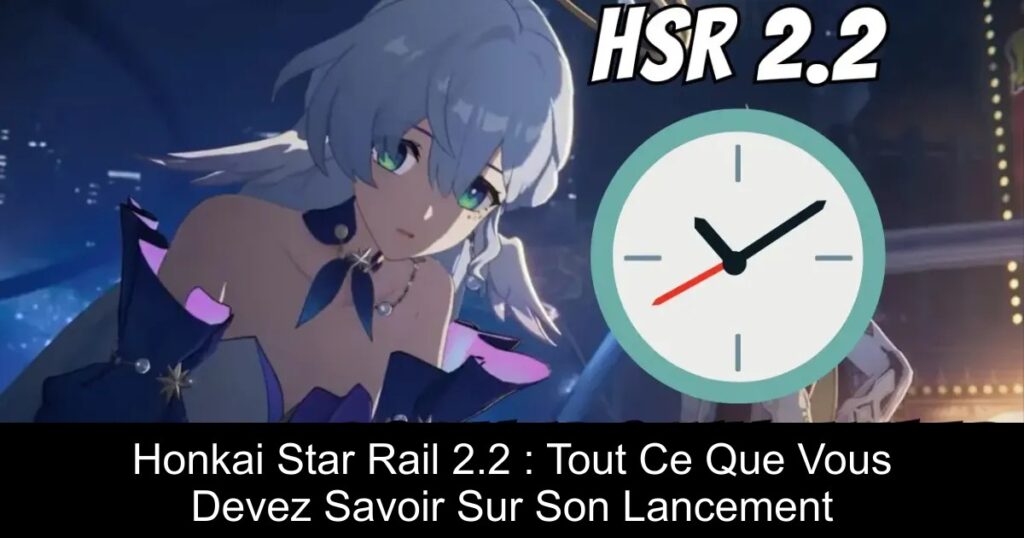 Honkai Star Rail 2.2 : Tout Ce Que Vous Devez Savoir Sur Son Lancement