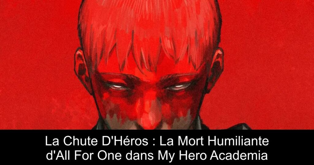 La Chute D&rsquo;Héros : La Mort Humiliante d&rsquo;All For One dans My Hero Academia