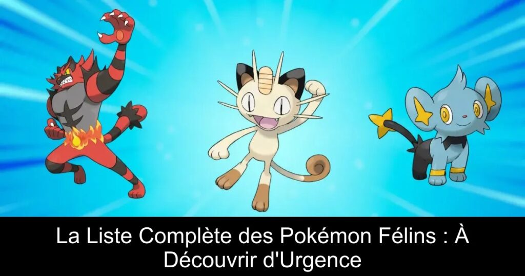 La Liste Complète des Pokémon Félins : À Découvrir d&rsquo;Urgence
