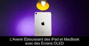 L&rsquo;Avenir Éblouissant des iPad et MacBook avec des Écrans OLED