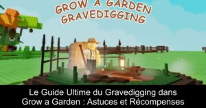 Le Guide Ultime du Gravedigging dans Grow a Garden : Astuces et Récompenses
