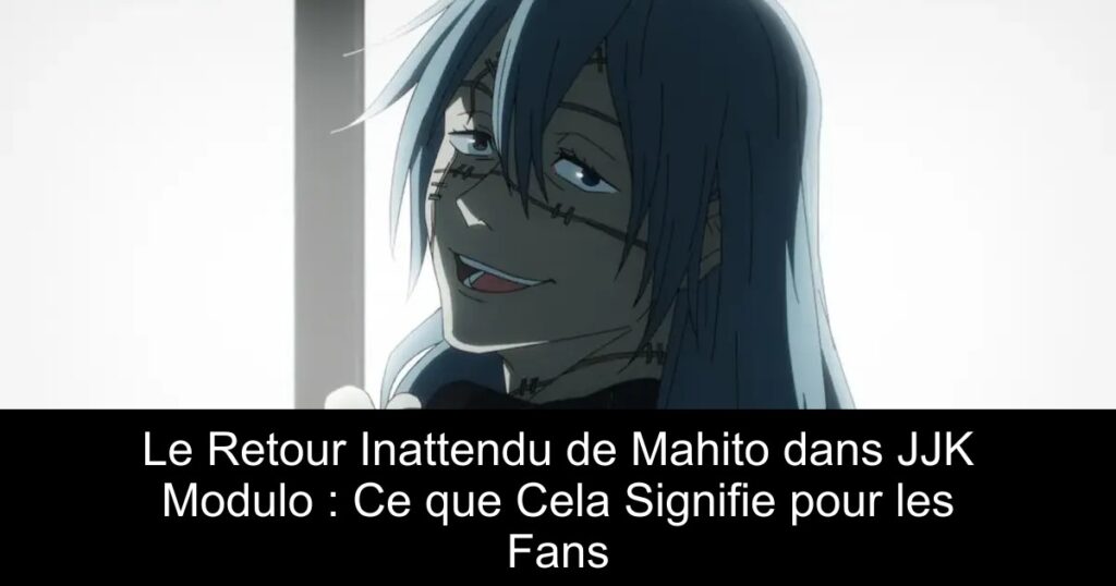 Le Retour Inattendu de Mahito dans JJK Modulo : Ce que Cela Signifie pour les Fans