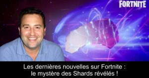Les dernières nouvelles sur Fortnite : le mystère des Shards révélés !