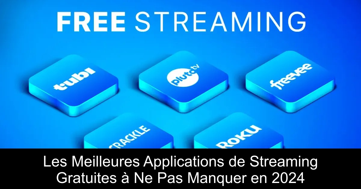 Les Meilleures Applications de Streaming Gratuites à Ne Pas Manquer en 2024