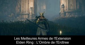 Les Meilleures Armes de l&rsquo;Extension Elden Ring : L&rsquo;Ombre de l&rsquo;Erdtree