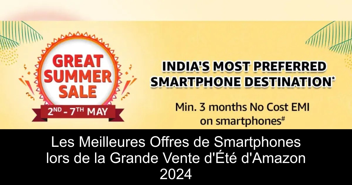 Les Meilleures Offres de Smartphones lors de la Grande Vente d&rsquo;Été d&rsquo;Amazon 2024