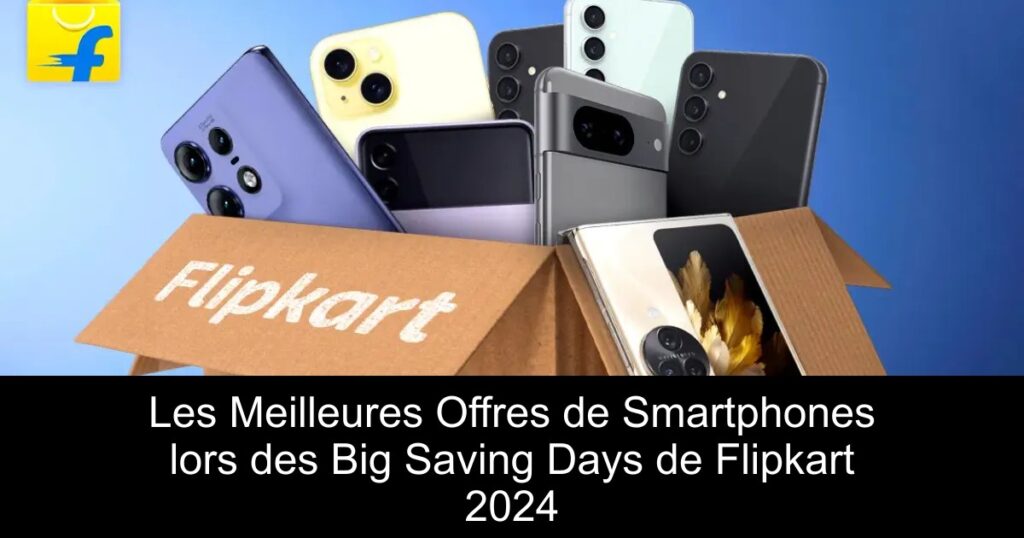 Les Meilleures Offres de Smartphones lors des Big Saving Days de Flipkart 2024