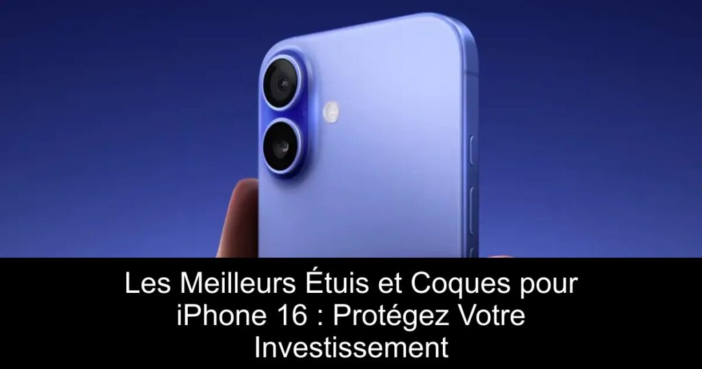 Les Meilleurs Étuis et Coques pour iPhone 16 : Protégez Votre Investissement