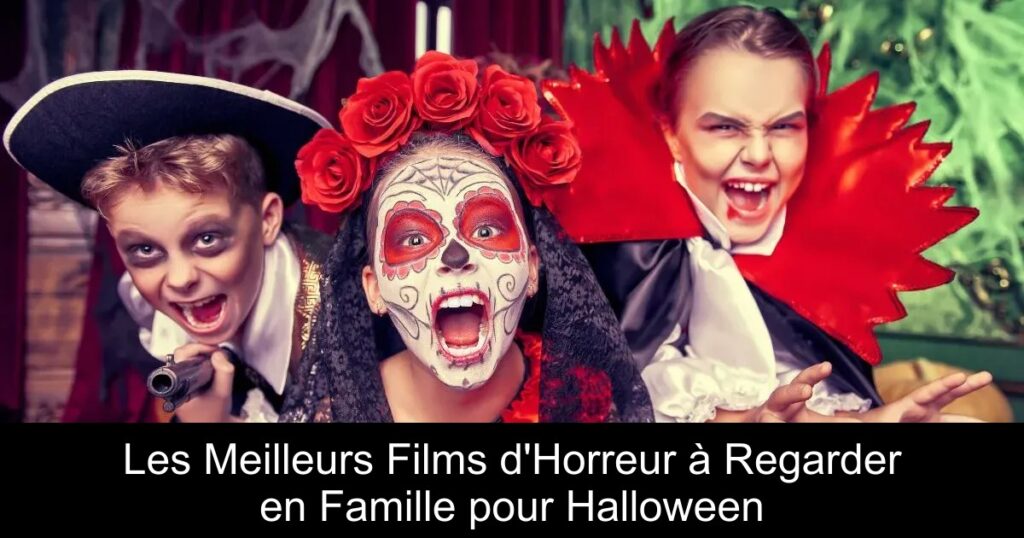 Les Meilleurs Films d&rsquo;Horreur à Regarder en Famille pour Halloween