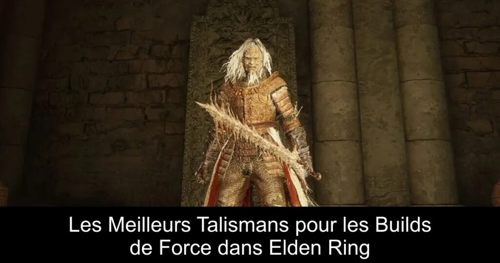 Les Meilleurs Talismans pour les Builds de Force dans Elden Ring