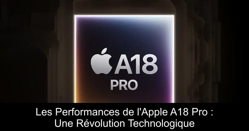 Les Performances de l&rsquo;Apple A18 Pro : Une Révolution Technologique