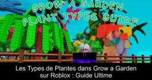 Les Types de Plantes dans Grow a Garden sur Roblox : Guide Ultime