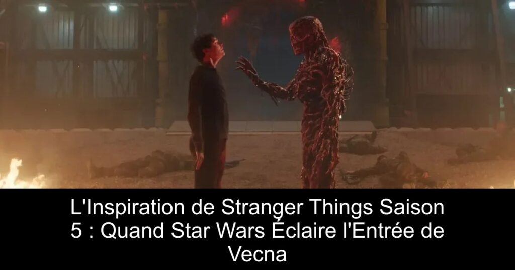L&rsquo;Inspiration de Stranger Things Saison 5 : Quand Star Wars Éclaire l&rsquo;Entrée de Vecna