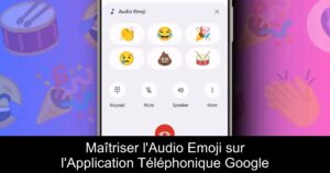 Maîtriser l&rsquo;Audio Emoji sur l&rsquo;Application Téléphonique Google