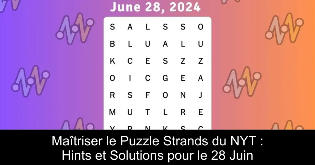 Maîtriser le Puzzle Strands du NYT : Hints et Solutions pour le 28 Juin