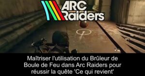 Maîtriser l&rsquo;utilisation du Brûleur de Boule de Feu dans Arc Raiders pour réussir la quête &lsquo;Ce qui revient&rsquo;