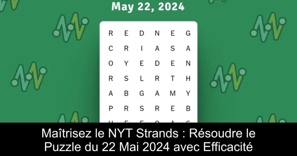 Maîtrisez le NYT Strands : Résoudre le Puzzle du 22 Mai 2024 avec Efficacité
