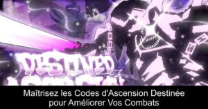 Maîtrisez les Codes d&rsquo;Ascension Destinée pour Améliorer Vos Combats