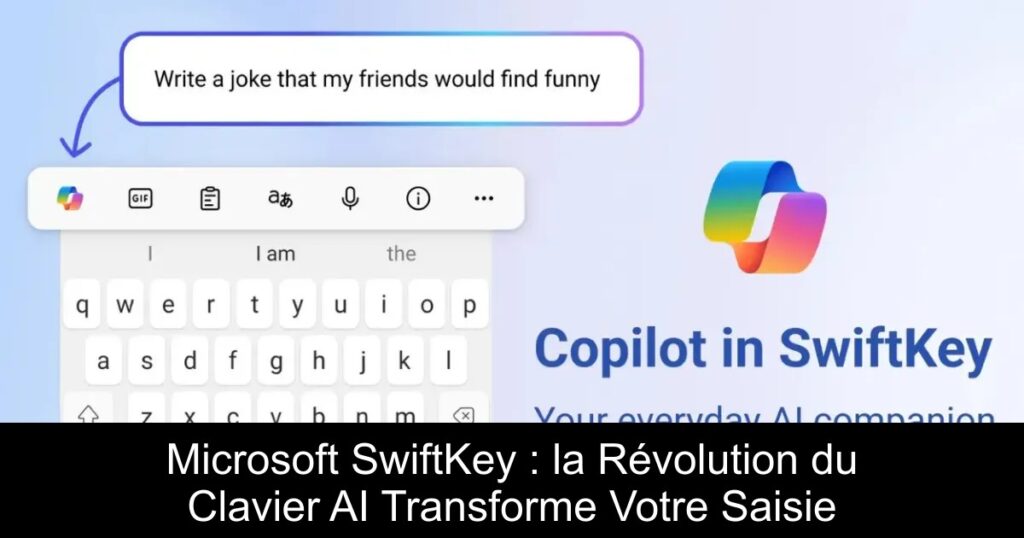Microsoft SwiftKey : la Révolution du Clavier AI Transforme Votre Saisie
