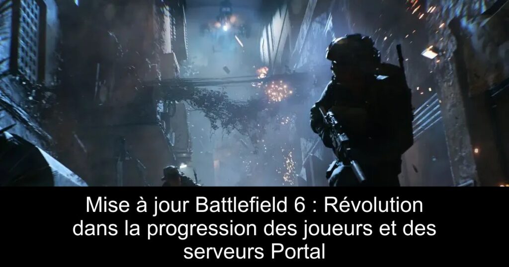 Mise à jour Battlefield 6 : Révolution dans la progression des joueurs et des serveurs Portal