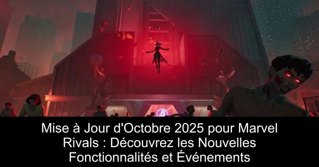 Mise à Jour d&rsquo;Octobre 2025 pour Marvel Rivals : Découvrez les Nouvelles Fonctionnalités et Événements